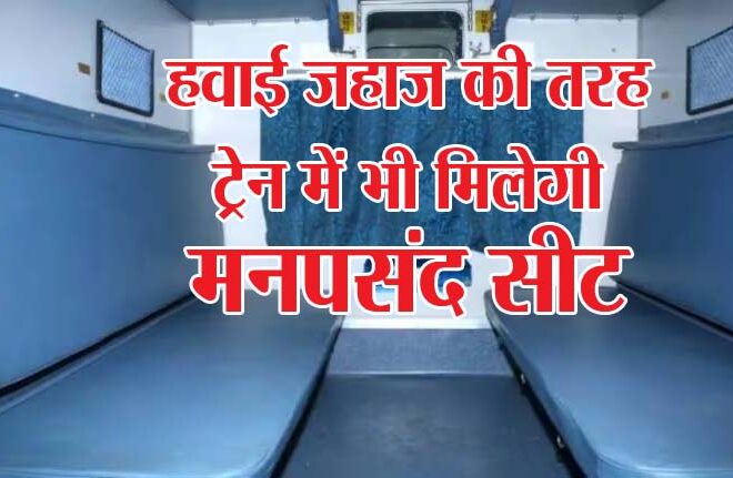 Indian Railway: हवाई जहाज और सिनेमा हॉल की तरह ट्रेन में भी मिलेगी मनपसंद सीट
