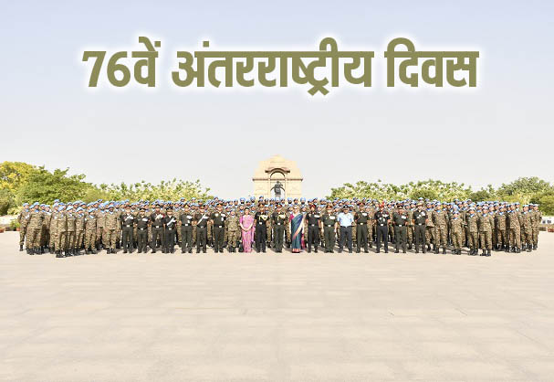 76th international day:  भारत के लगभग 2.87 लाख सैनिकों ने UN के शांति अभियानों में दीं सेवाएं