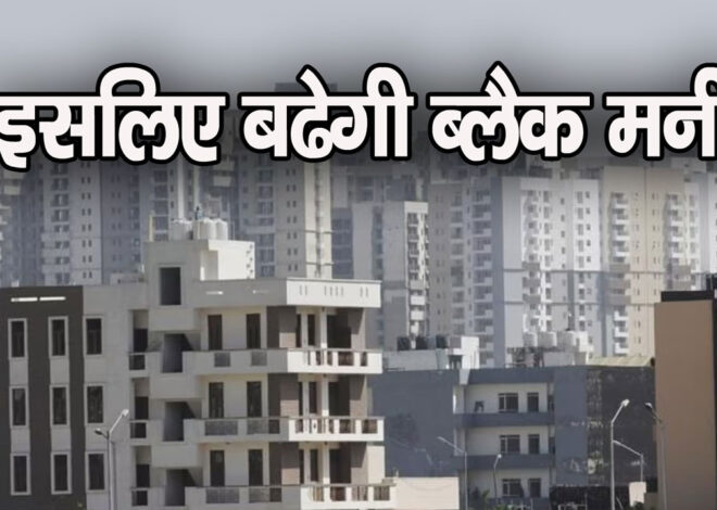 Property Market: दिल्ली, नोएडा, ग्रेटर नोएडा समेत पूरे एनसीआर में प्रॉपर्टी बाजार पर पड़ने वाली है मार, इसलिए बढेगी ब्लैकमनी