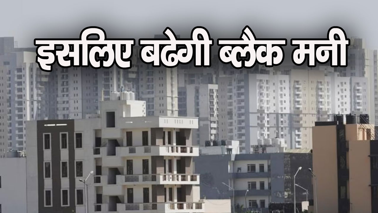 Property Market: दिल्ली, नोएडा, ग्रेटर नोएडा समेत पूरे एनसीआर में प्रॉपर्टी बाजार पर पड़ने वाली है मार, इसलिए बढेगी ब्लैकमनी